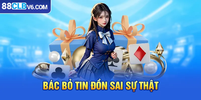 Bác bỏ tin đồn sai sự thật