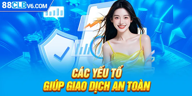 Các yếu tố giúp giao dịch an toàn