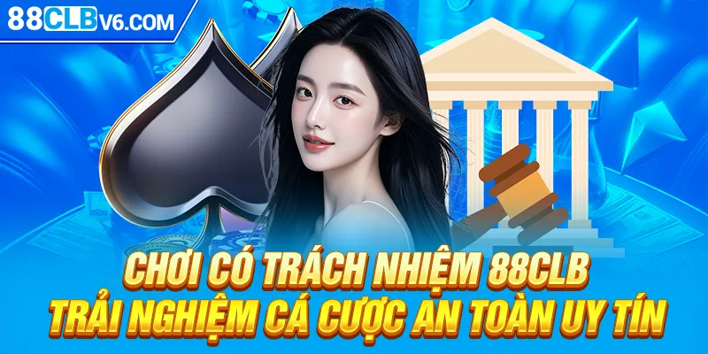 Chơi Có Trách Nhiệm 88CLB - Trải Nghiệm Cá Cược An Toàn Uy Tín