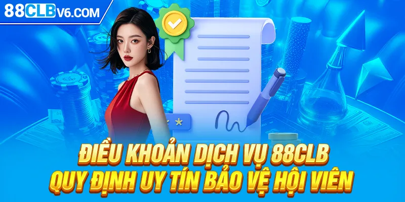 Điều Khoản Dịch Vụ 88CLB - Quy Định Uy Tín Bảo Vệ Hội Viên 