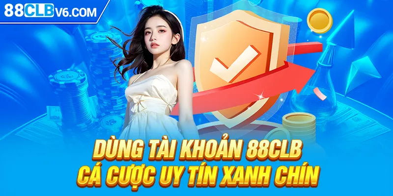 Dùng tài khoản 88CLB cá cược uy tín xanh chín