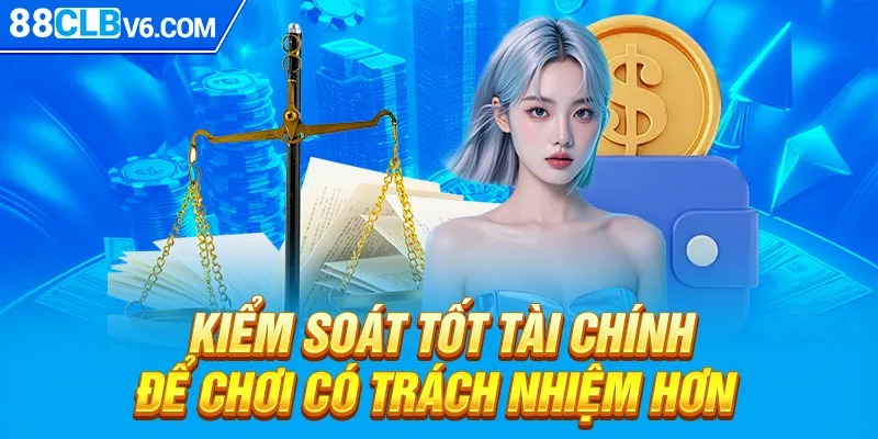 Kiểm soát tốt tài chính để chơi có trách nhiệm hơn 