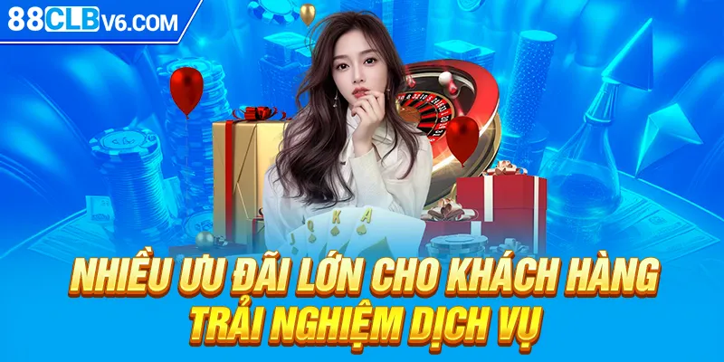 Nhiều ưu đãi lớn cho khách hàng trải nghiệm dịch vụ